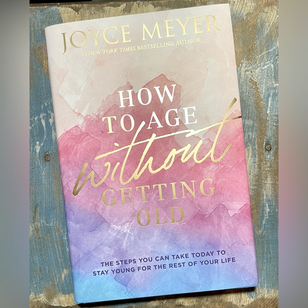 How To Age Without Getting Old, Joyce Meyer #1 New York Times Best Seller Author